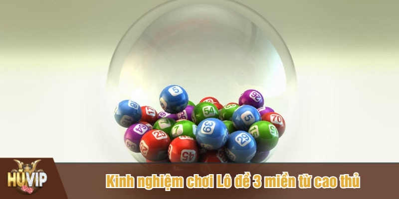Kinh nghiệm chơi Lô đề 3 miền từ cao thủ